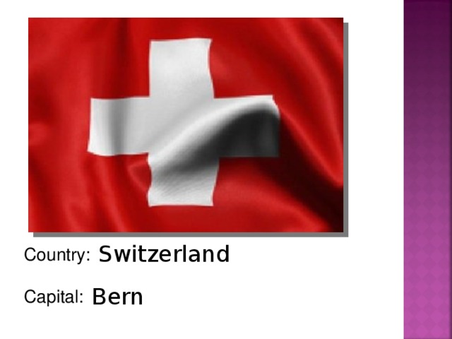 Switzerland Country: Capital: Bern