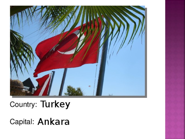 Turkey Country: Capital: Ankara