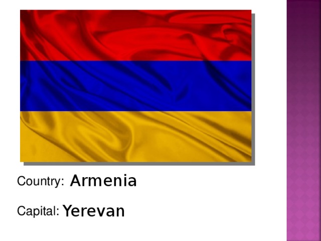 Armenia  Country: Capital: Yerevan