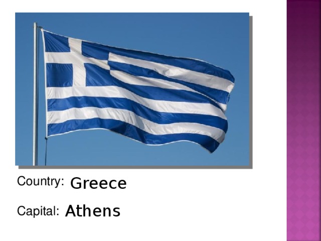 Country: Capital: Greece  Athens