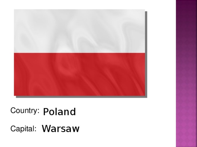 Country: Capital: Poland Warsaw