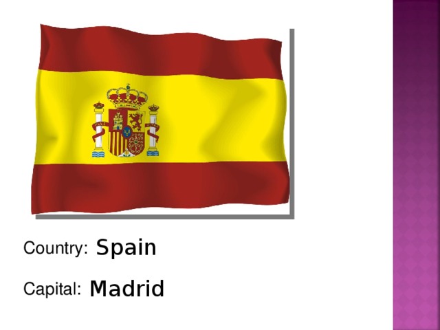 Spain Country: Capital: Madrid