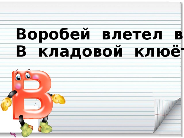 Воробей влетел в окно, В кладовой клюёт пшено.