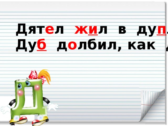 Дят е л ж и л в ду п ле пустом, Ду б д о лбил, как д о л о том.