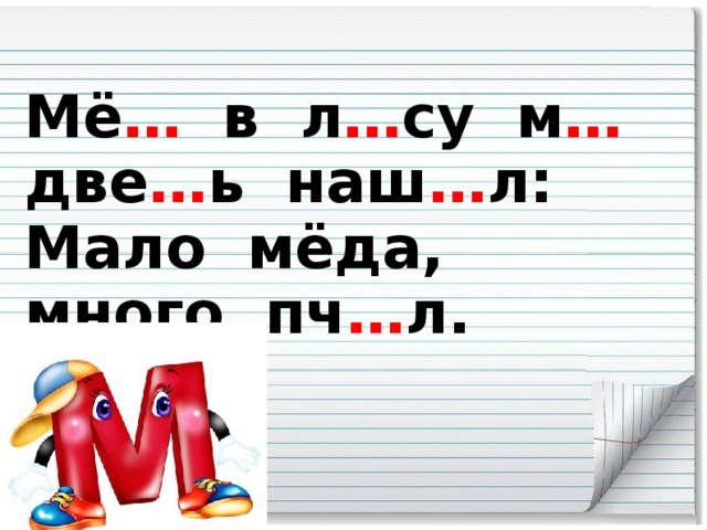 Мё … в л … су м … две … ь наш … л:  Мало мёда, много пч … л.