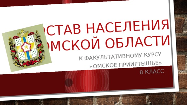 состав населения омской области К факультативному курсу «Омское прииртышье» 8 класс