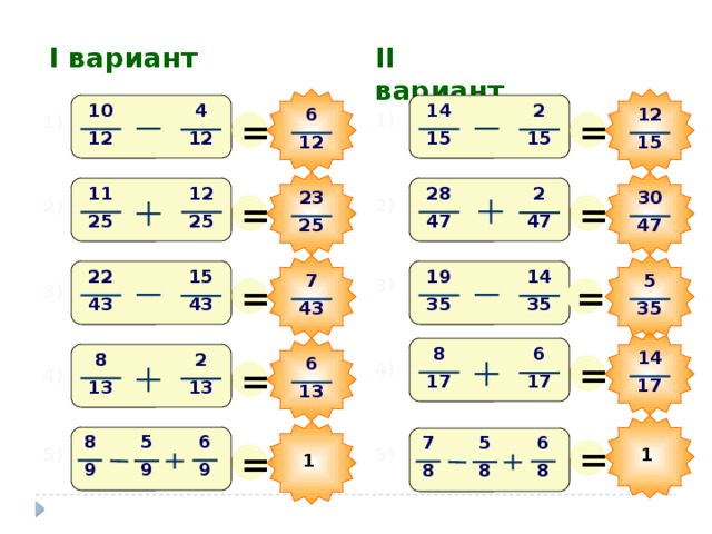 I вариант II вариант 10 14 4 2 12 6 = = 1) 1) 15 12 12 15 12 15 28 12 11 2 30 23 = = 2) 2) 47 25 25 47 47 25 19 22 14 15 7 5 = = 3) 3) 35 43 43 35 43 35 8 6 14 = 8 2 6 = 4) 4) 17 17 17 13 13 13 6 8 5 7 6 5 = = 5) 1 5) 1 9 9 9 8 8 8