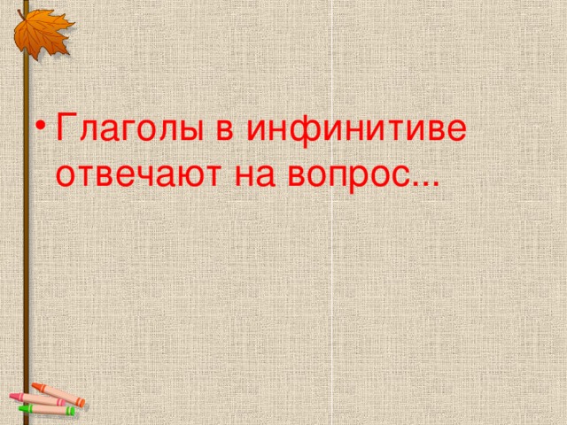 Глаголы в инфинитиве отвечают на вопрос...