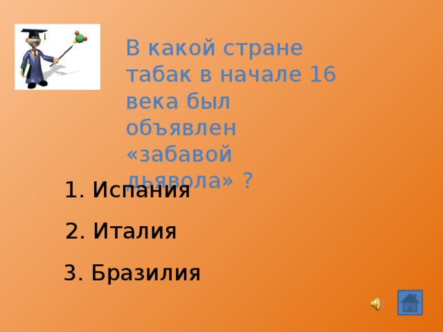 В какой стране табак в начале 16 века был объявлен «забавой дьявола» ? 1. Испания 2. Италия 3. Бразилия