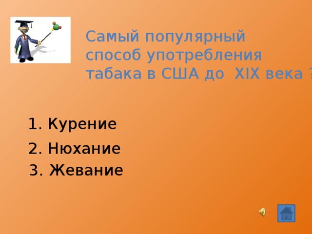 Самый популярный способ употребления табака в США до ХΙХ века ? 1. Курение 2. Нюхание  3. Жевание