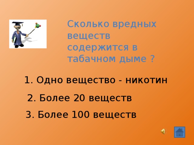 Сколько вредных веществ содержится в табачном дыме ? 1. Одно вещество - никотин  2. Более 20 веществ 3. Более 100 веществ