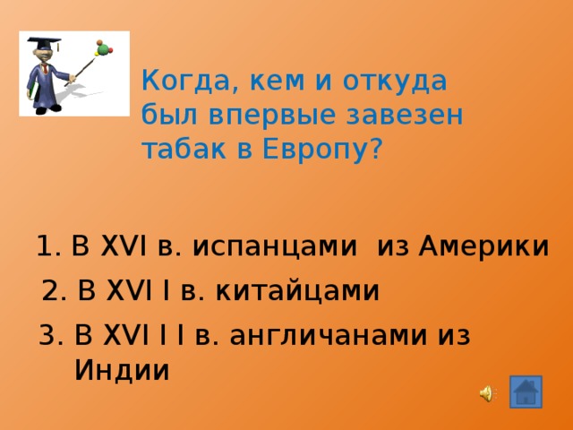 Когда, кем и откуда был впервые завезен табак в Европу? 1. В ХVΙ в. испанцами из Америки 2. В ХVΙ Ι в. китайцами 3. В ХVΙ Ι Ι в. англичанами из  Индии