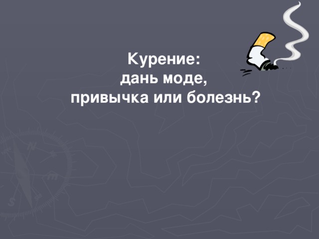 Курение: дань моде, привычка или болезнь?