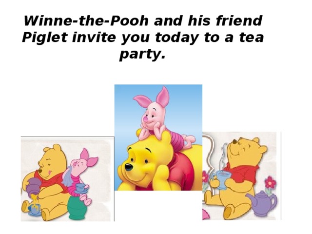 Winne-the-Pooh and his friend Piglet invite you today to a tea party .