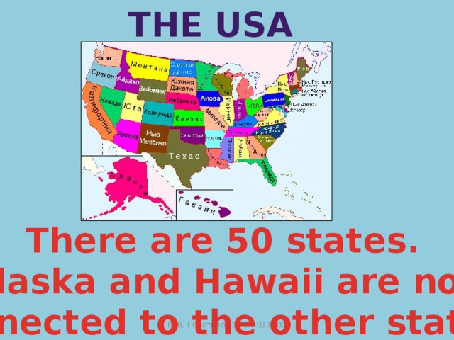 The USA There are 50 states. Alaska and Hawaii are not connected to the other states  Р. В. Покотило ГОУ СОШ 1200