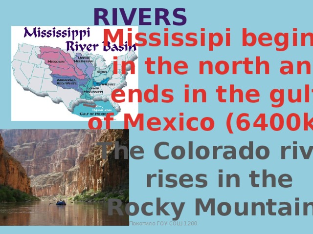 Rivers Mississipi begins in the north and ends in the gulf of Mexico (6400km) The Colorado river rises in the Rocky Mountains Р. В. Покотило ГОУ СОШ 1200