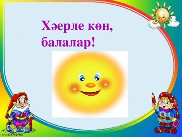 Хәерле көн, балалар!  .