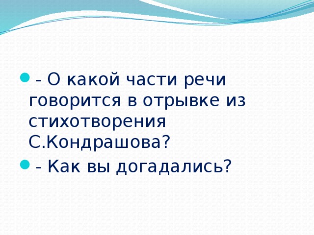 - О какой части речи говорится в отрывке из стихотворения С.Кондрашова? - Как вы догадались?