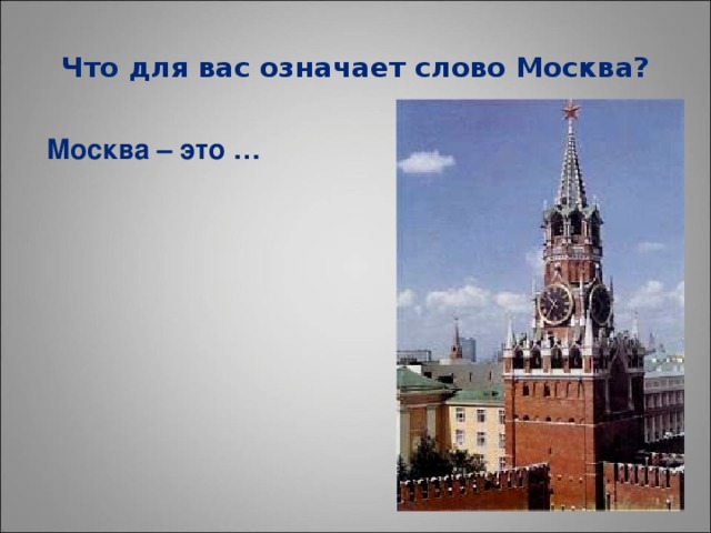 Что для вас означает слово Москва? Москва – это …