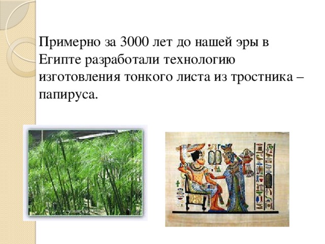 Примерно за 3000 лет до нашей эры в Египте разработали технологию изготовления тонкого листа из тростника – папируса.