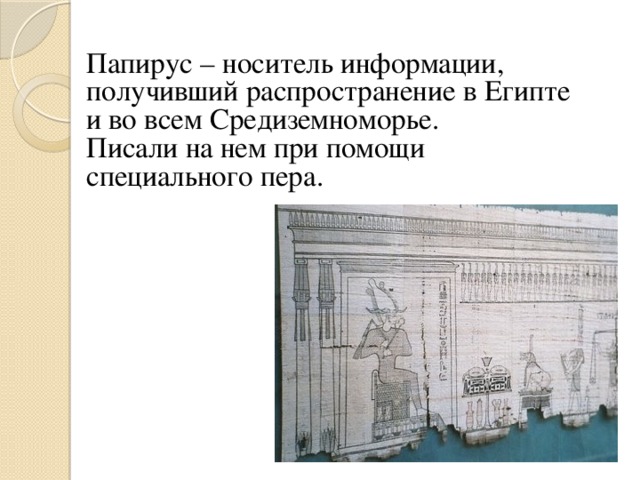 Папирус – носитель информации, получивший распространение в Египте и во всем Средиземноморье. Писали на нем при помощи специального пера.