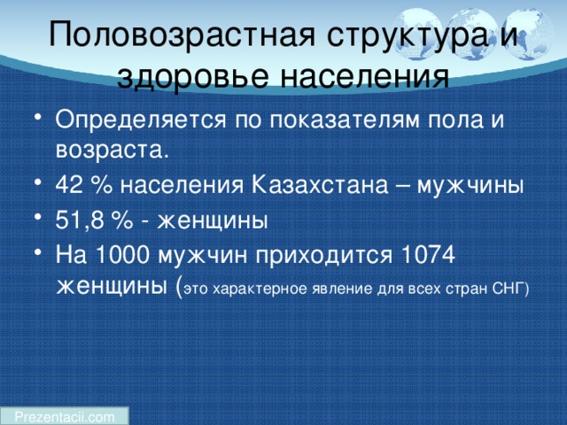 Половозрастная структура и здоровье населения Определяется по показателям пола и возраста. 42 % населения Казахстана – мужчины 51,8 % - женщины На 1000 мужчин приходится 1074 женщины ( это характерное явление для всех стран СНГ) Prezentacii.com