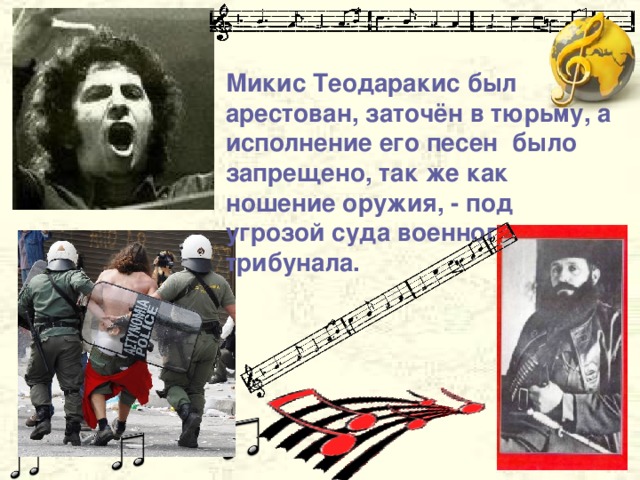 Микис Теодаракис был арестован, заточён в тюрьму, а исполнение его песен было запрещено, так же как ношение оружия, - под угрозой суда военного трибунала.