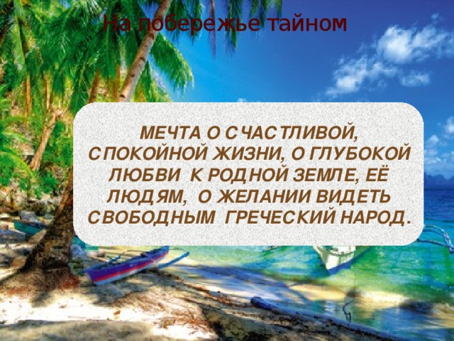 На побережье тайном Мечта о счастливой, спокойной жизни, о глубокой любви к родной земле, её людям, о желании видеть свободным греческий народ.