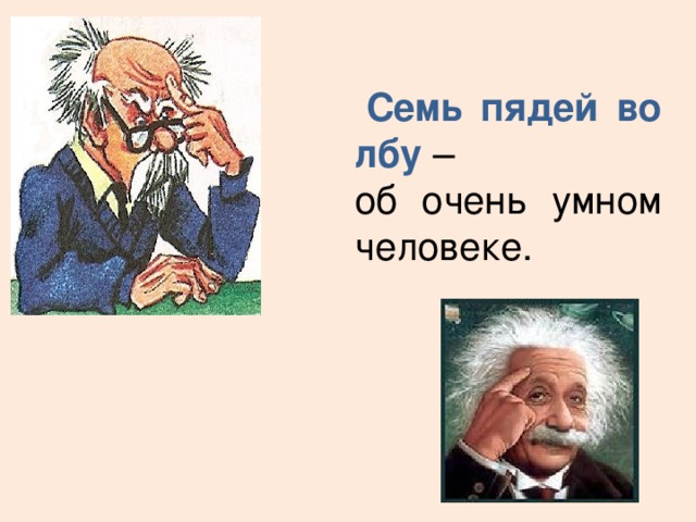 Семь пядей во лбу  – об очень умном человеке.