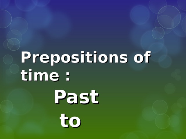 Prepositions of time :       Past          to