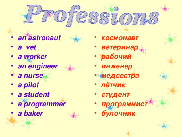 an astronaut a vet a worker an engineer a nurse a pilot a student a programmer a baker космонавт ветеринар рабочий инженер медсестра лётчик студент программист булочник