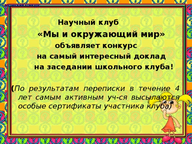 Творческий конкурс  Научный клуб  «Мы и окружающий мир»  объявляет конкурс  на самый интересный доклад  на заседании школьного клуба!  ( По результатам переписки в течение 4 лет самым активным уч-ся высылаются особые сертификаты участника клуба)