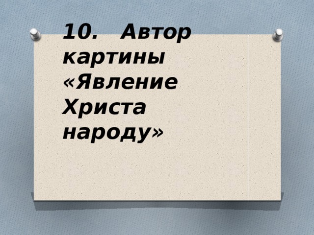 10. Автор картины «Явление Христа народу»