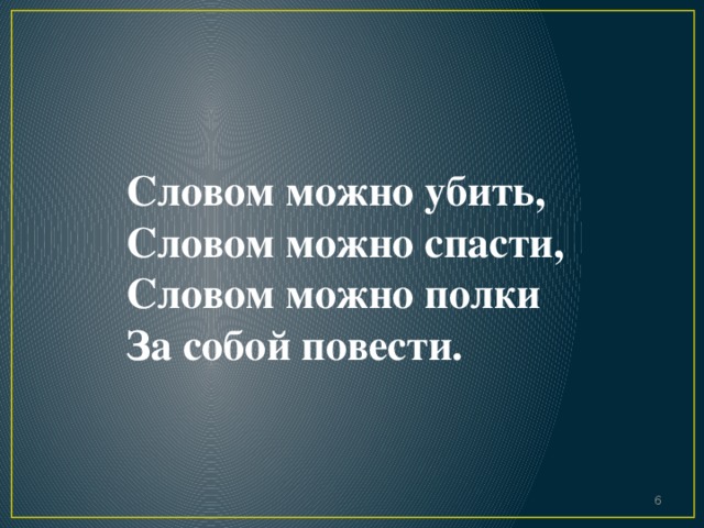 Словом можно убить, Словом можно спасти, Словом можно полки За собой повести.