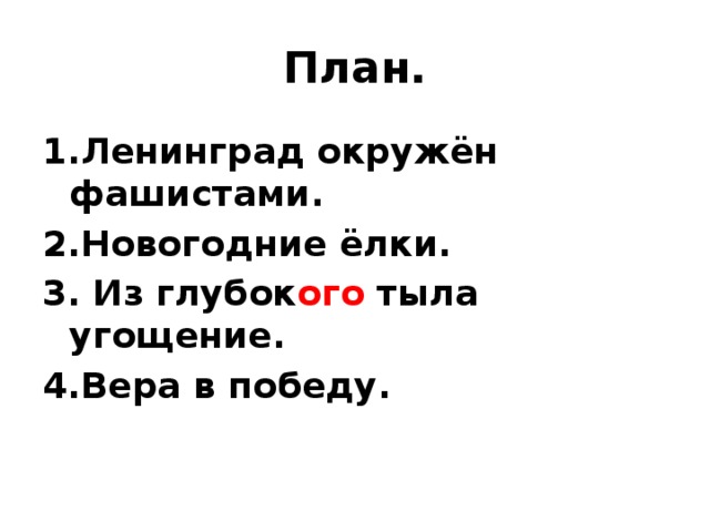 План. 1.Ленинград окружён фашистами. 2.Новогодние ёлки. 3. Из глубок ого тыла угощение. 4.Вера в победу.