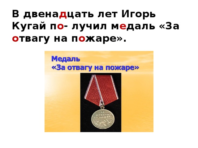 В двена д цать лет Игорь Кугай п о - лучил м е даль «За о твагу на п о жаре».