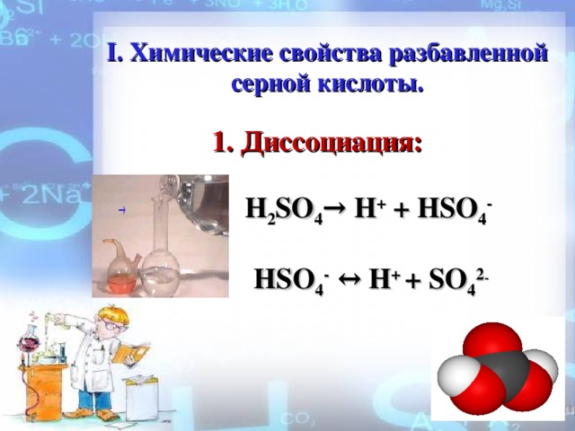 I. Химические свойства разбавленной серной кислоты. 1. Диссоциация:   H 2 SO 4 →  H + + HSO 4 -   HSO 4 -  ↔ H +  +  SO 4 2 -