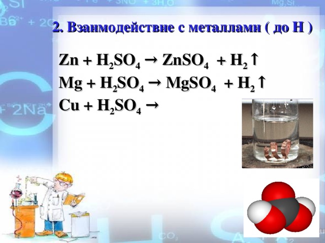 2. Взаимодействие с металлами ( до Н ) Zn + H 2 SO 4 → ZnSO 4 + H 2 ↑ Mg + H 2 SO 4 → MgSO 4 + H 2 ↑ Cu + H 2 SO 4 →