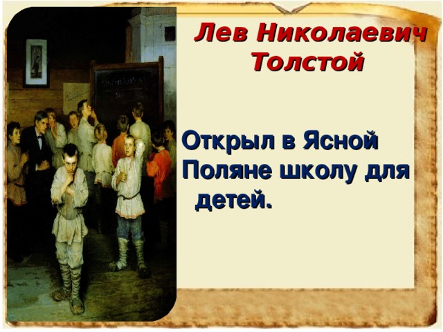 Лев Николаевич Толстой  Открыл в Ясной Поляне школу для детей.