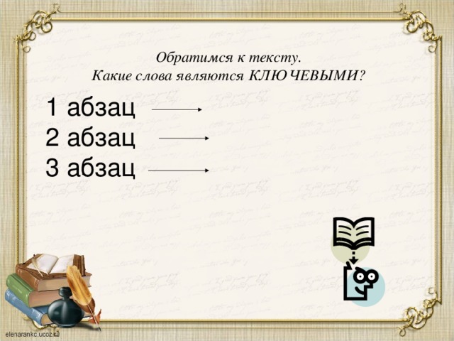 Обратимся к тексту. Какие слова являются КЛЮЧЕВЫМИ?  1 абзац 2 абзац 3 абзац .