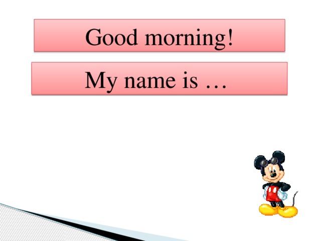 Good morning! My name is …