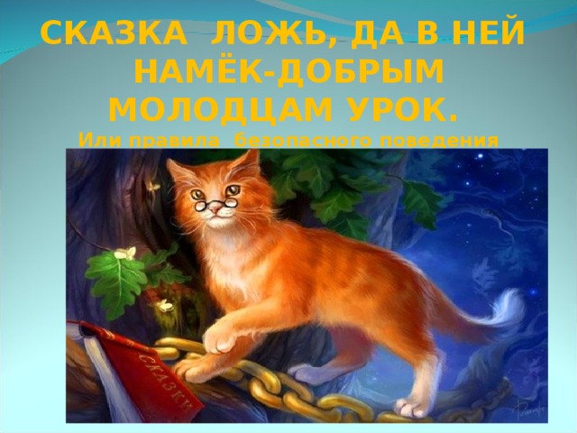 СКАЗКА ЛОЖЬ, ДА В НЕЙ НАМЁК-ДОБРЫМ МОЛОДЦАМ УРОК.  Или правила безопасного поведения