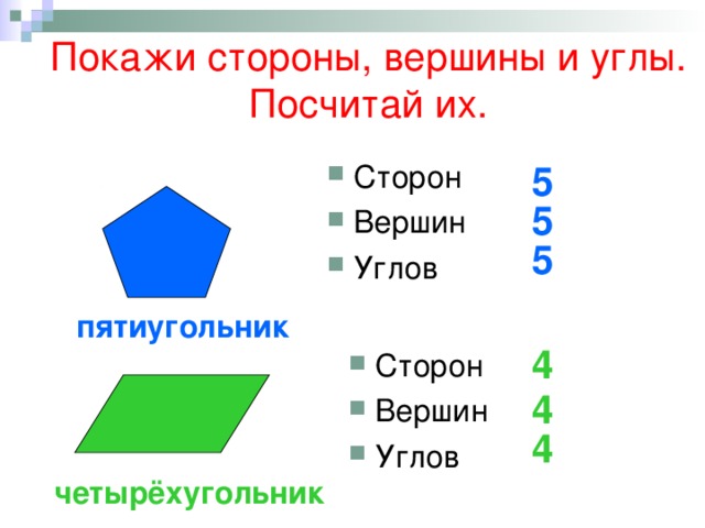 Покажи стороны, вершины и углы.  Посчитай их. Сторон Вершин Углов 5 5 5 пятиугольник 4 Сторон Вершин Углов 4 4 четырёхугольник