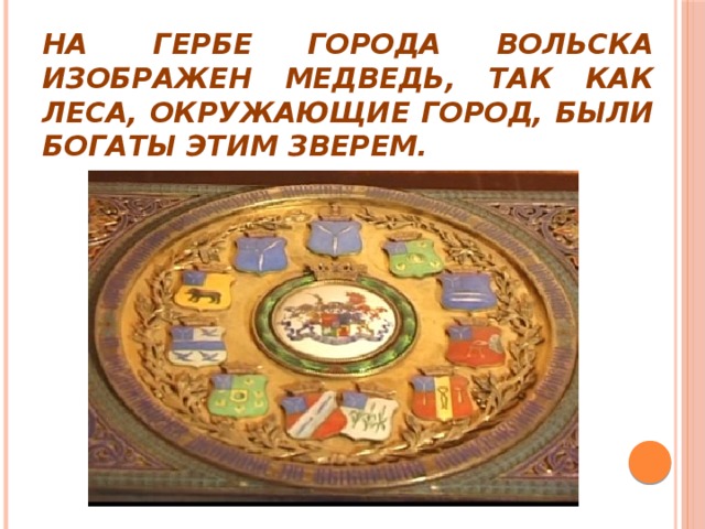 На  гербе города Вольска изображен медведь, так как леса, окружающие город, были богаты этим зверем.