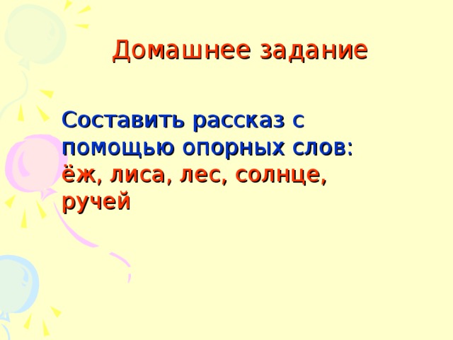 Домашнее задание Составить рассказ с помощью опорных слов: ёж, лиса, лес, солнце, ручей