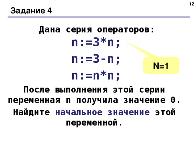 Задание 4 Дана серия операторов : n:=3*n; n:=3-n; n:=n*n; N=1 После выполнения этой серии переменная n получила значение 0. Найдите начальное значение этой переменной.