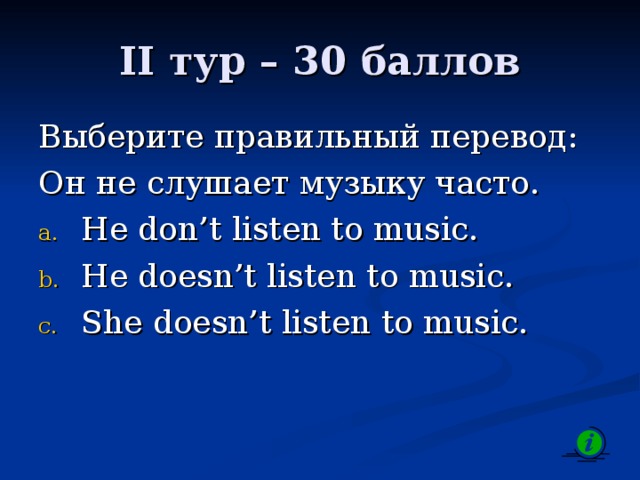 II тур – 30 баллов Выберите правильный перевод: Он не слушает музыку часто.