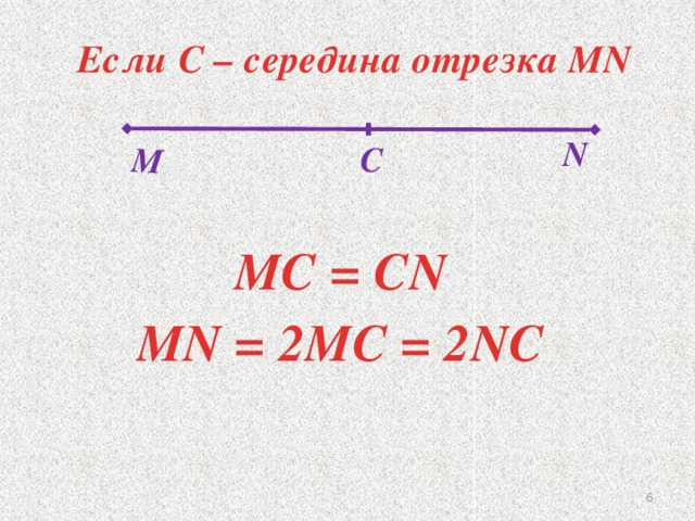 M Если С – середина отрезка MN N C MC = СN MN = 2MC = 2NC 5