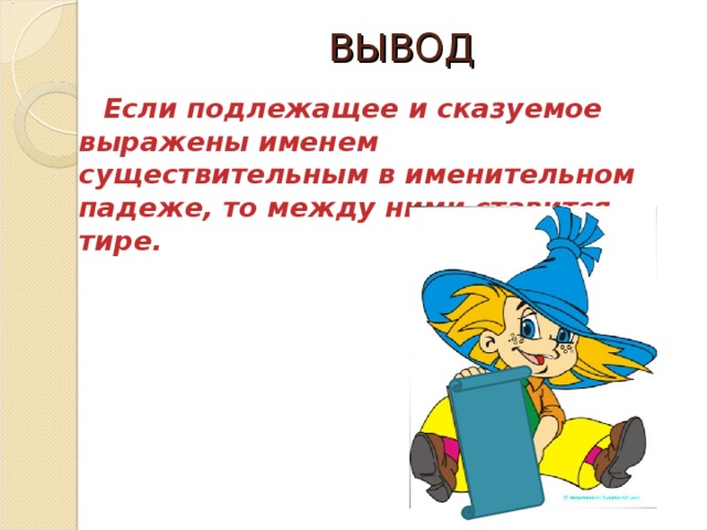 ВЫВОД Если подлежащее и сказуемое выражены именем существительным в именительном падеже, то между ними ставится тире.