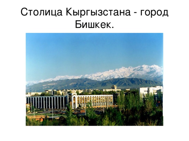 Столица Кыргызстана - город Бишкек.